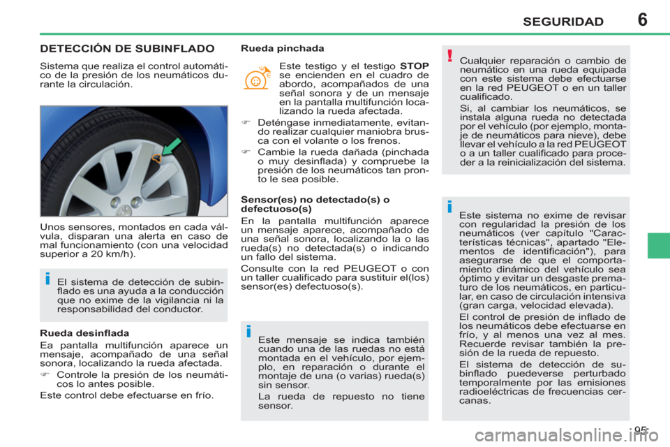 Peugeot 207 CC 2011.5 Manual del propietario (in Spanish) 6
!
i
i
i
SEGURIDAD
95
DETECCIÓN DE SUBINFLADO
Sistema que realiza el control automáti-
co de la presión de los neumáticos du-
rante la circulación.
Cualquier reparación o cambio de
neum Peugeot 207 CC 2011.5 Manual del propietario (in Spanish) 6
!
i
i
i
SEGURIDAD
95
DETECCIÓN DE SUBINFLADO
Sistema que realiza el control automáti-
co de la presión de los neumáticos du-
rante la circulación.
Cualquier reparación o cambio de
neum