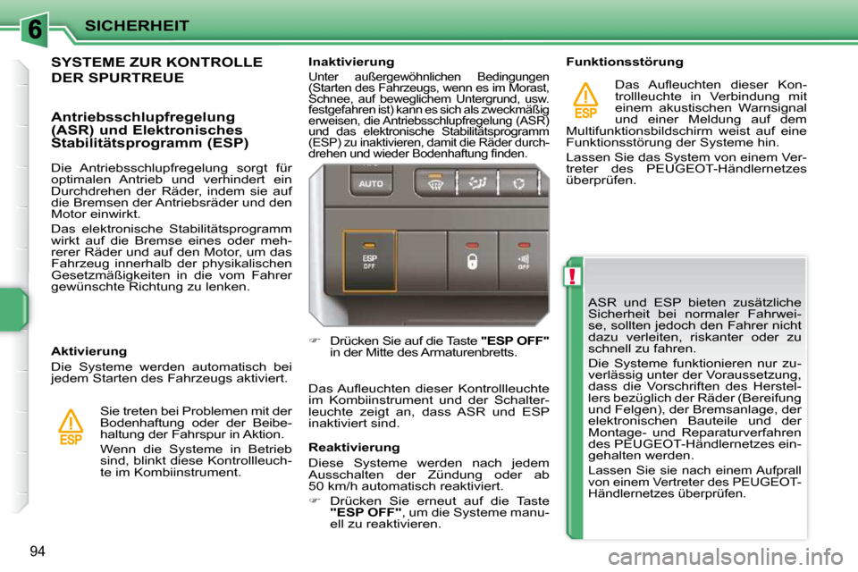 Peugeot 207 CC 2010  Betriebsanleitung (in German) !
SICHERHEIT
94
 ASR  und  ESP  bieten  zusätzliche  
Sicherheit  bei  normaler  Fahrwei-
se, sollten jedoch den Fahrer nicht 
dazu  verleiten,  riskanter  oder  zu 
schnell zu fahren.  
 Die  System