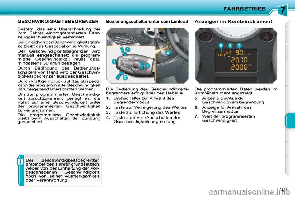 Peugeot 207 CC 2010  Betriebsanleitung (in German) i
FAHRBETRIEB
107
GESCHWINDIGKEITSBEGRENZER 
 System,  das  eine  Überschreitung  der  
vom  Fahrer  einprogrammierten  Fahr-
zeuggeschwindigkeit verhindert.  
 Bei Erreichen der Geschwindigkeitsgren