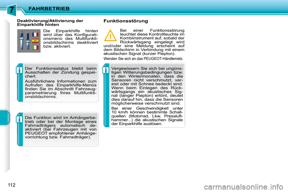 Peugeot 207 CC 2010  Betriebsanleitung (in German) ii
i
FAHRBETRIEB
112
   Deaktivierung/Aktivierung der  
Einparkhilfe hinten   Funktionsstörung 
  Vergewissern Sie sich bei ungüns-
tigen  Witterungsbedingungen  bzw. 
in  den  Wintermonaten,  dass 