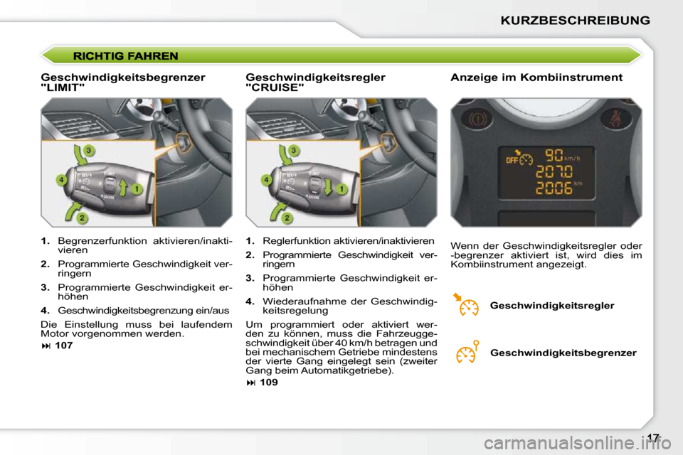 Peugeot 207 CC 2010  Betriebsanleitung (in German) KURZBESCHREIBUNG
  Geschwindigkeitsbegrenzer  
"LIMIT"   Anzeige im Kombiinstrument 
   
1.    Begrenzerfunktion  aktivieren/inakti-
vieren 
  
2.    Programmierte Geschwindigkeit ver-
ringern 
  
3. 