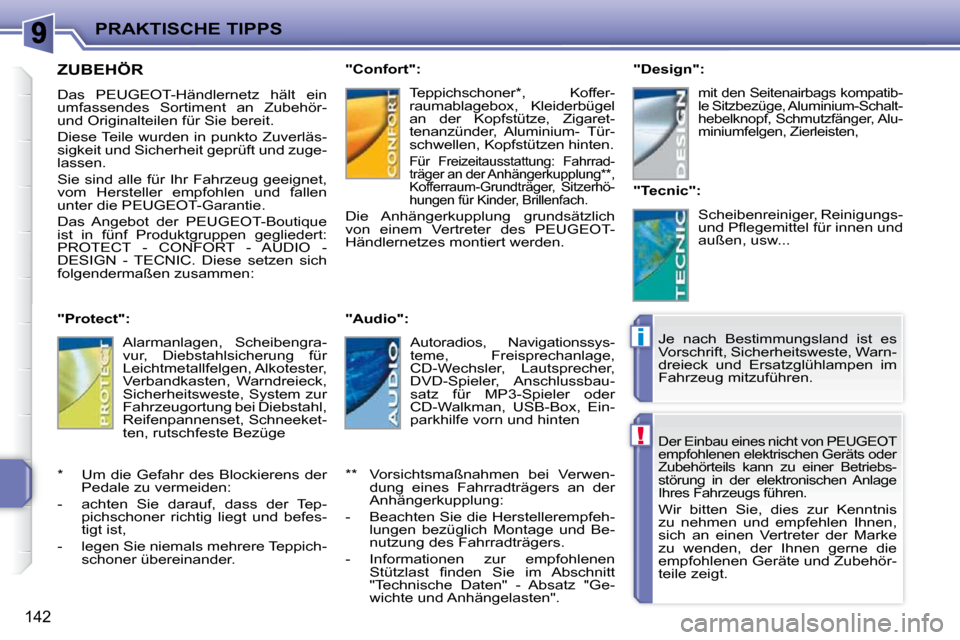 Peugeot 207 CC 2010  Betriebsanleitung (in German) !
i
PRAKTISCHE TIPPS
142
 Der Einbau eines nicht von PEUGEOT  
empfohlenen elektrischen Geräts oder 
Zubehörteils  kann  zu  einer  Betriebs-
störung  in  der  elektronischen  Anlage 
Ihres Fahrzeu