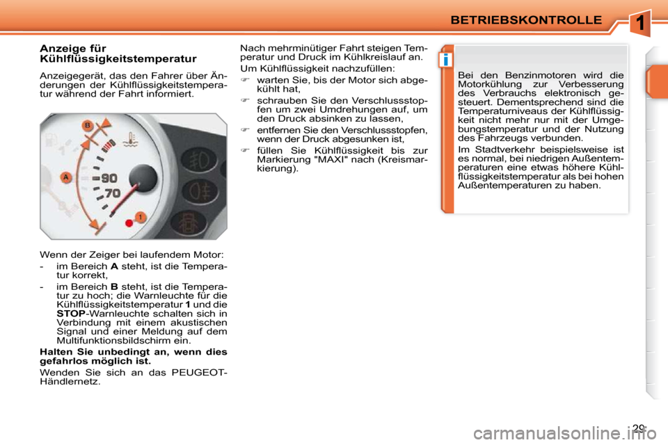 Peugeot 207 CC 2010  Betriebsanleitung (in German) i
BETRIEBSKONTROLLE
29
       Anzeige für  
Kühlflüssigkeitstemperatur  
 Anzeigegerät, das den Fahrer über Än- 
�d�e�r�u�n�g�e�n�  �d�e�r�  �K�ü�h�l�ﬂ� �ü�s�s�i�g�k�e�i�t�s�t�e�m�p�e�r�a�-
