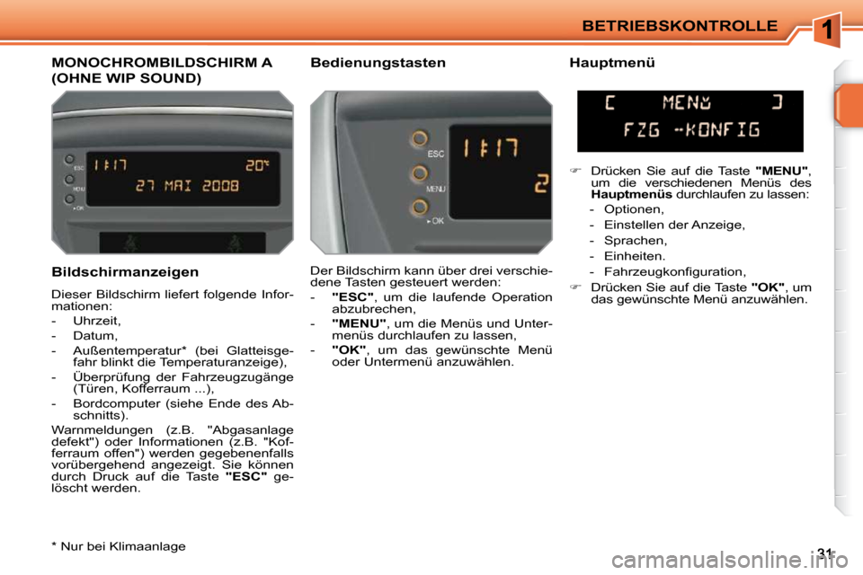 Peugeot 207 CC 2010  Betriebsanleitung (in German) BETRIEBSKONTROLLE
MONOCHROMBILDSCHIRM A 
(OHNE WIP SOUND) 
  Bedienungstasten    Hauptmenü  
 Der Bildschirm kann über drei verschie- 
dene Tasten gesteuert werden:  
   -    "ESC"  ,  um  die  lauf