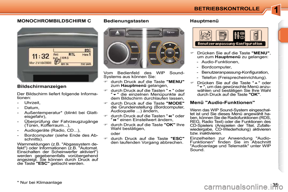 Peugeot 207 CC 2010  Betriebsanleitung (in German) BETRIEBSKONTROLLE
MONOCHROMBILDSCHIRM C   Hauptmenü 
  Bildschirmanzeigen  
 Der Bildschirm liefert folgende Informa- 
tionen:  
   -   Uhrzeit, 
  -   Datum, 
  -   Außentemperatur *   (blinkt  bei