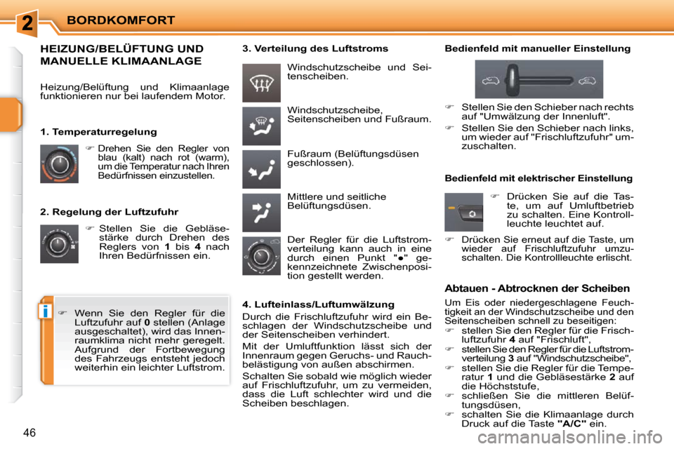 Peugeot 207 CC 2010  Betriebsanleitung (in German) i
BORDKOMFORT
46
  2. Regelung der Luftzufuhr    
�     Stellen  Sie  die  Gebläse-
stärke  durch  Drehen  des  
Reglers  von    1   bis    4   nach 
Ihren Bedürfnissen ein. 
 Windschutzscheibe,