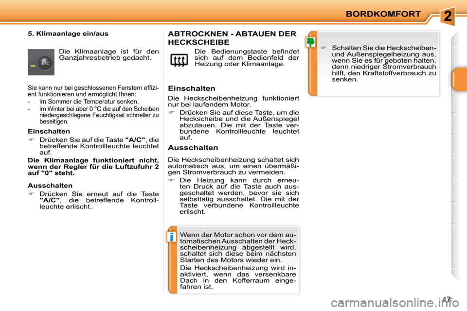 Peugeot 207 CC 2010  Betriebsanleitung (in German) i
BORDKOMFORT
47
  5. Klimaanlage ein/aus  Die  Klimaanlage  ist  für  den  
Ganzjahresbetrieb gedacht.  � �D�i�e�  �B�e�d�i�e�n�u�n�g�s�t�a�s�t�e�  �b�e�ﬁ� �n�d�e�t� 
sich  auf  dem  Bedienfeld  d