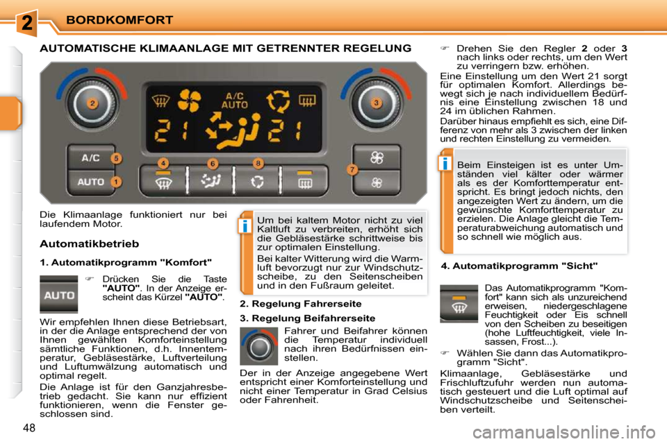Peugeot 207 CC 2010  Betriebsanleitung (in German) i
i
BORDKOMFORT
48
 Um  bei  kaltem  Motor  nicht  zu  viel  
Kaltluft  zu  verbreiten,  erhöht  sich 
die  Gebläsestärke  schrittweise  bis 
zur optimalen Einstellung.  
 Bei kalter Witterung wird