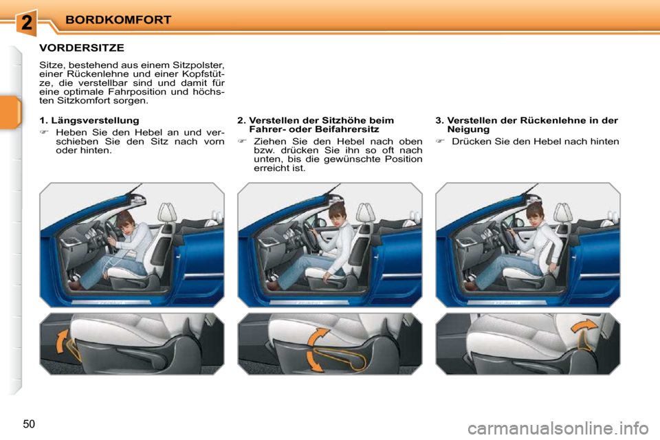 Peugeot 207 CC 2010  Betriebsanleitung (in German) BORDKOMFORT
50
VORDERSITZE 
 Sitze, bestehend aus einem Sitzpolster,  
einer  Rückenlehne  und  einer  Kopfstüt-
ze,  die  verstellbar  sind  und  damit  für 
eine  optimale  Fahrposition  und  hö