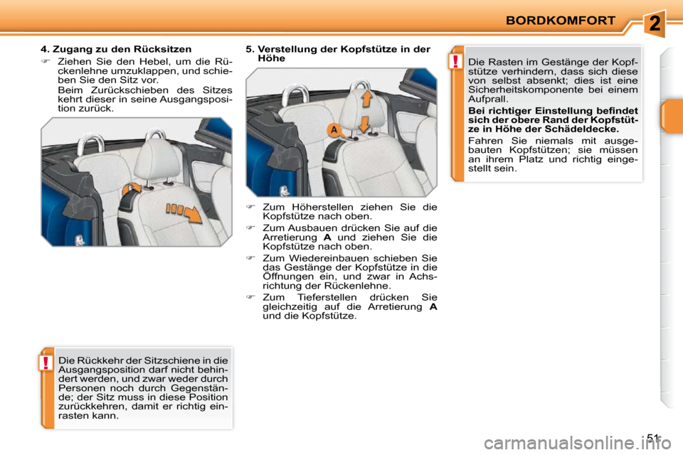 Peugeot 207 CC 2010  Betriebsanleitung (in German) !
!
BORDKOMFORT
51
 Die Rückkehr der Sitzschiene in die  
Ausgangsposition darf nicht behin-
dert werden, und zwar weder durch 
Personen  noch  durch  Gegenstän-
de; der Sitz muss in diese Position 