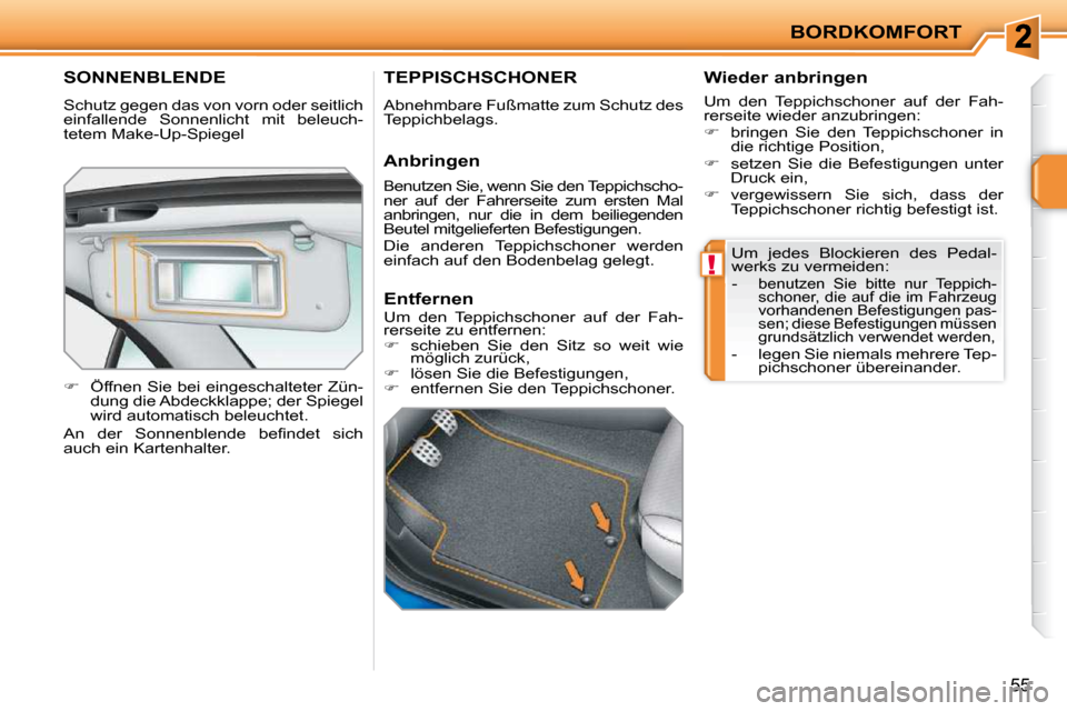 Peugeot 207 CC 2010  Betriebsanleitung (in German) !
BORDKOMFORT
55
SONNENBLENDE 
 Schutz gegen das von vorn oder seitlich  
einfallende  Sonnenlicht  mit  beleuch-
tetem Make-Up-Spiegel  
   
�    Öffnen Sie bei eingeschalteter Zün-
dung die Abd
