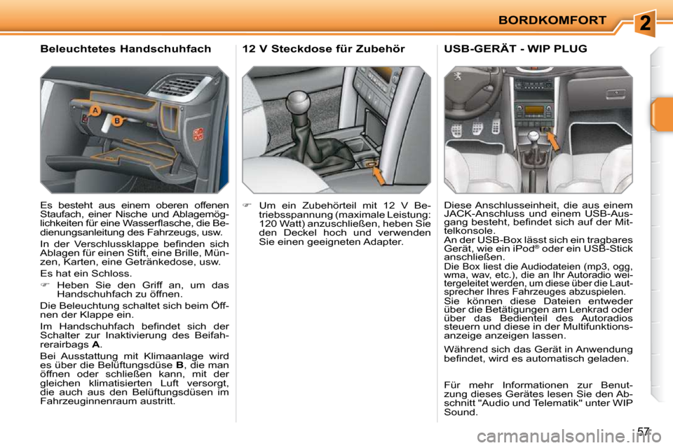 Peugeot 207 CC 2010  Betriebsanleitung (in German) BORDKOMFORT
57
       Beleuchtetes Handschuhfach  
 Es  besteht  aus  einem  oberen  offenen  
Staufach,  einer  Nische  und  Ablagemög-
�l�i�c�h�k�e�i�t�e�n� �f�ü�r� �e�i�n�e� �W�a�s�s�e�r�ﬂ� �a�