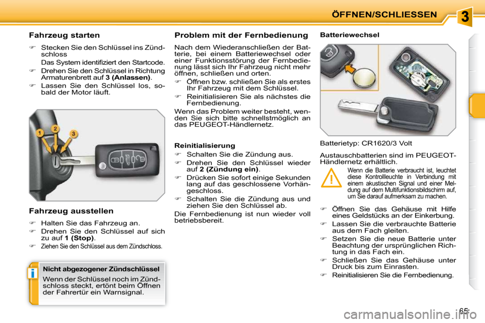 Peugeot 207 CC 2010  Betriebsanleitung (in German) i
ÖFFNEN/SCHLIESSEN
65
          Fahrzeug starten  
   
�    Stecken Sie den Schlüssel ins Zünd-
schloss  
�  �D�a�s� �S�y�s�t�e�m� �i�d�e�n�t�i�ﬁ� �z�i�e�r�t� �d�e�n� �S�t�a�r�t�c�o�d�e�.� 
 