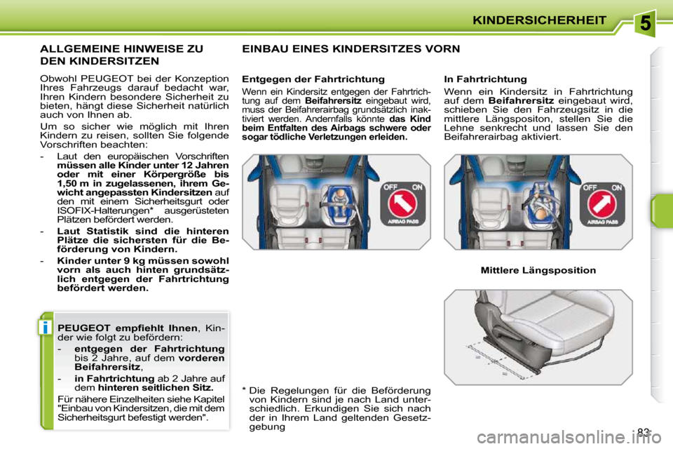 Peugeot 207 CC 2010  Betriebsanleitung (in German) i
KINDERSICHERHEIT
83
 
PEUGEOT  
    
�e�m�p�ﬁ� �e�h�l�t�  �I�h�n�e�n  ,  Kin-
der wie folgt zu befördern:  
   -     �e�n�t�g�e�g�e�n�  �d�e�r�  �F�a�h�r�t�r�i�c�h�t�u�n�g   
bis 2 Jahre, auf dem