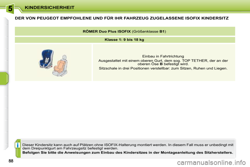 Peugeot 207 CC 2010  Betriebsanleitung (in German) i
KINDERSICHERHEIT
�D�E�R� �V�O�N� �P�E�U�G�E�O�T� �E�M�P�F�O�H�L�E�N�E� �U�N�D� �F�Ü�R� �I�H�R� �F�A�H�R�Z�E�U�G� �Z�U�G�E�L�A�S�S�E�N�E� �I�S�O�F�I�X� �K�I�N�D�E�R�S�I�T�Z� 
 Dieser Kindersitz kann