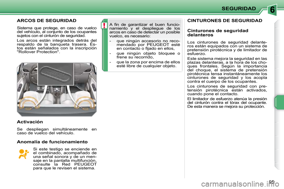 Peugeot 207 CC 2010  Manual del propietario (in Spanish) !
SEGURIDAD
95
CINTURONES DE SEGURIDAD ARCOS DE SEGURIDAD 
 Sistema  que  protege,  en  caso  de  vuelco  
del vehículo, al conjunto de los ocupantes 
sujetos con el cinturón de seguridad.  
 Los  a