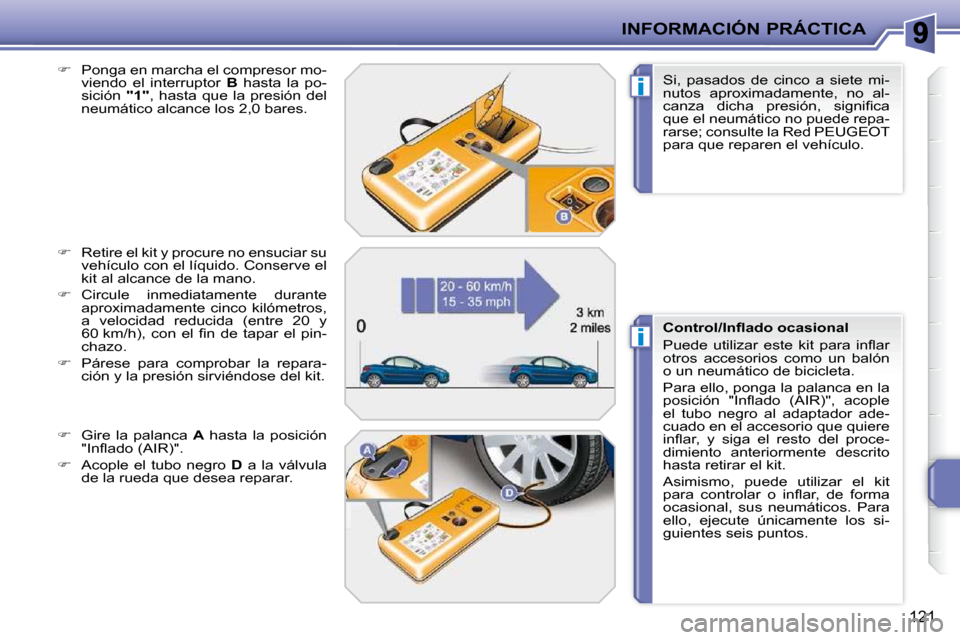 Peugeot 207 CC 2010  Manual del propietario (in Spanish) i
i
INFORMACIÓN PRÁCTICA
121
  
�    Ponga en marcha el compresor mo-
viendo  el  interruptor    B   hasta  la  po-
sición    "1" ,  hasta  que  la  presión  del 
neumático alcance los 2,0 bar