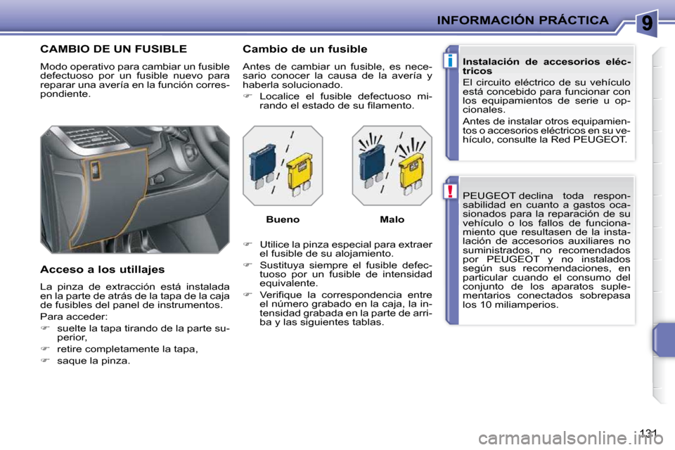 Peugeot 207 CC 2010  Manual del propietario (in Spanish) !
i
INFORMACIÓN PRÁCTICA
131
 PEUGEOT declina  toda  respon- 
sabilidad  en  cuanto  a  gastos  oca-
sionados  para  la  reparación  de  su 
vehículo  o  los  fallos  de  funciona-
miento  que  re