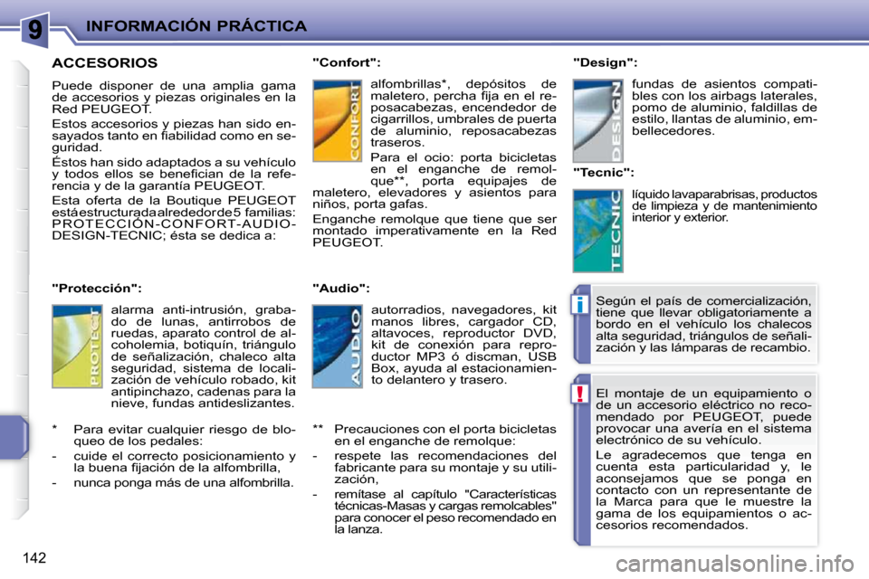 Peugeot 207 CC 2010  Manual del propietario (in Spanish) !
i
INFORMACIÓN PRÁCTICA
142
 El  montaje  de  un  equipamiento  o  
de  un  accesorio  eléctrico  no  reco-
mendado  por  PEUGEOT,  puede 
provocar  una  avería  en  el  sistema 
electrónico de 