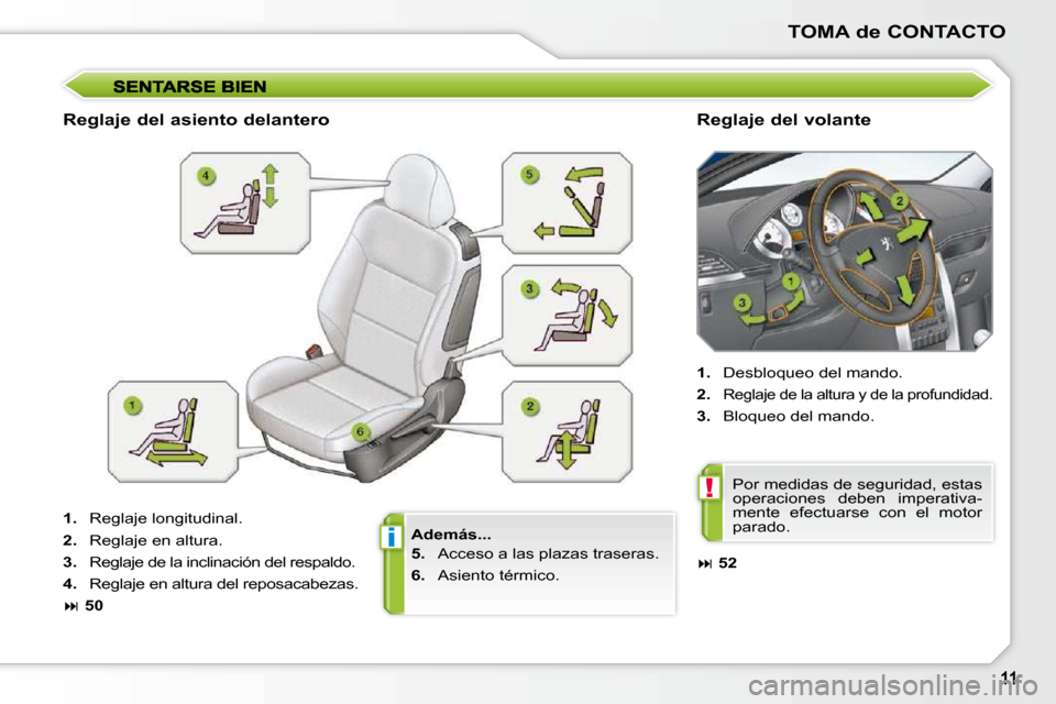 Peugeot 207 CC 2010  Manual del propietario (in Spanish) i
!
TOMA de CONTACTO
  Además...  
  
5.    Acceso a las plazas traseras. 
  
6.   Asiento térmico.   
  Reglaje del asiento delantero 
  Reglaje del volante 
   
1. � �  �R�e�g�l�a�j�e� �l�o�n�g�i�