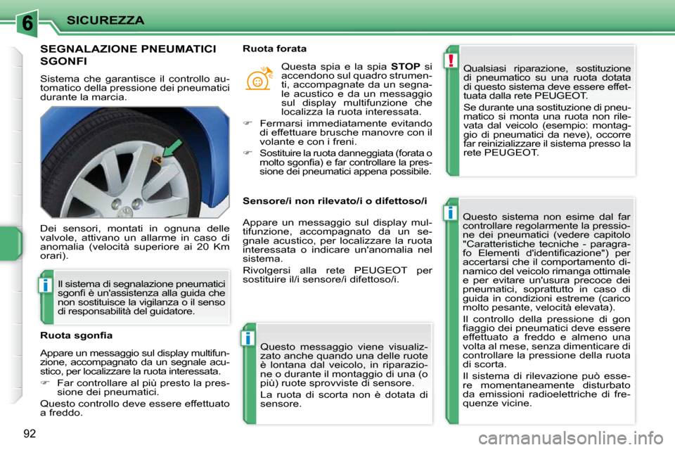 Peugeot 207 CC 2010  Manuale del proprietario (in Italian) !
i
i
i
SICUREZZA
92
SEGNALAZIONE PNEUMATICI 
SGONFI 
 Sistema  che  garantisce  il  controllo  au- 
tomatico della pressione dei pneumatici 
durante la marcia.  Qualsiasi  riparazione,  sostituzione 