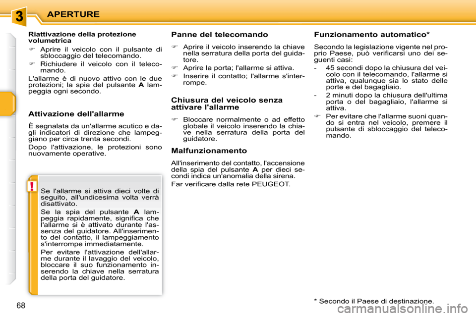 Peugeot 207 CC 2010 Manuale del proprietario (in Italian) !
APERTURE
68
Attivazione dellallarme
È segnalata da unallarme acutico e da-
gli indicatori di direzione che lampeg-
giano per circa trenta secondi.
Dopo lattivazione, le protezio Peugeot 207 CC 2010 Manuale del proprietario (in Italian) !
APERTURE
68
Attivazione dellallarme
È segnalata da unallarme acutico e da-
gli indicatori di direzione che lampeg-
giano per circa trenta secondi.
Dopo lattivazione, le protezio