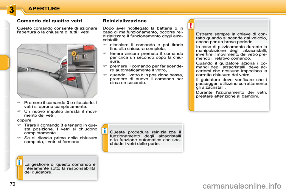 Peugeot 207 CC 2010 Manuale del proprietario (in Italian) !
i
i
APERTURE
70
Comando dei quattro vetri
Questo comando consente di azionare
lapertura o la chiusura di tutti i vetri. Reinizializzazione
Dopo aver ricollegato la batteria o Peugeot 207 CC 2010 Manuale del proprietario (in Italian) !
i
i
APERTURE
70
Comando dei quattro vetri
Questo comando consente di azionare
lapertura o la chiusura di tutti i vetri. Reinizializzazione
Dopo aver ricollegato la batteria o