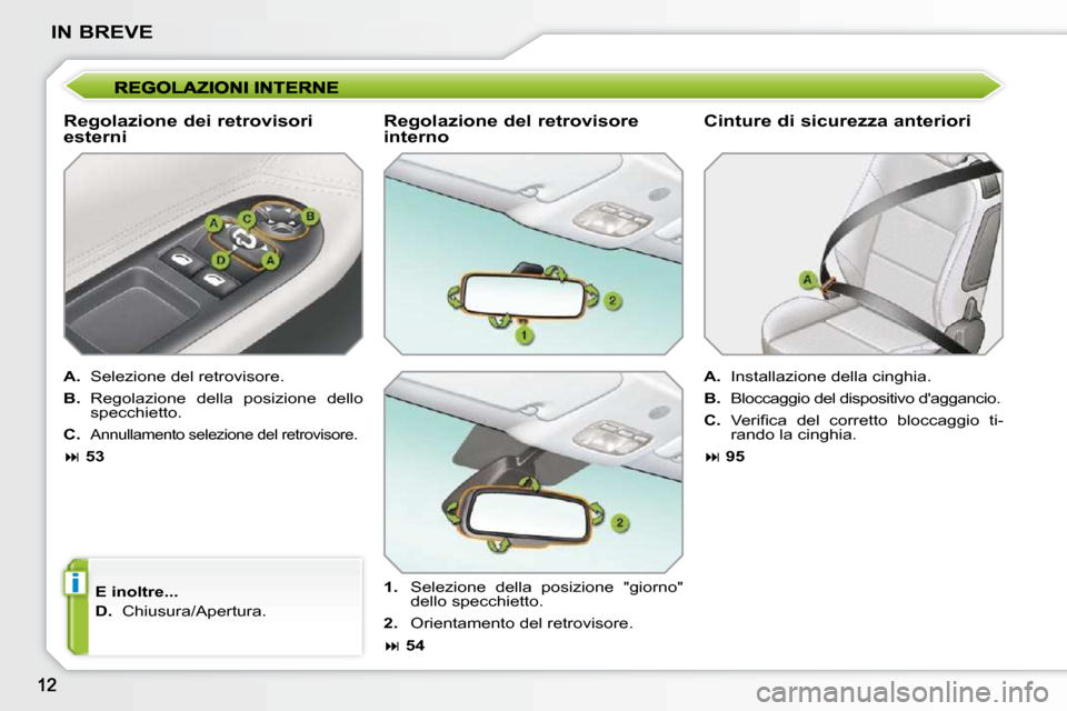 Peugeot 207 CC 2010  Manuale del proprietario (in Italian) i
IN BREVE
  Regolazione dei retrovisori  
esterni  
  
A. � � � �S�e�l�e�z�i�o�n�e� �d�e�l� �r�e�t�r�o�v�i�s�o�r�e�.� 
  
B. � �  �R�e�g�o�l�a�z�i�o�n�e�  �d�e�l�l�a�  �p�o�s�i�z�i�o�n�e�  �d�e�l�l�o