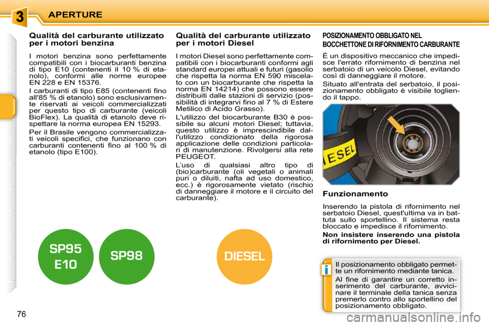 Peugeot 207 CC 2010 Manuale del proprietario (in Italian) i
DIESEL
APERTURE
76
Qualità del carburante utilizzato
per i motori benzina Qualità del carburante utilizzato
per i motori Diesel
I motori benzina sono perfettament Peugeot 207 CC 2010 Manuale del proprietario (in Italian) i
DIESEL
APERTURE
76
Qualità del carburante utilizzato
per i motori benzina Qualità del carburante utilizzato
per i motori Diesel
I motori benzina sono perfettament