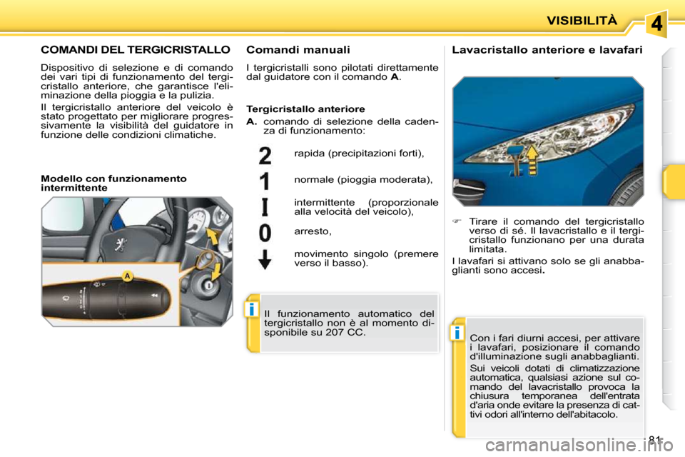 Peugeot 207 CC 2010 Manuale del proprietario (in Italian) i
i
VISIBILITÀ
81
COMANDI DEL TERGICRISTALLO
Dispositivo di selezione e di comando
dei vari tipi di funzionamento del tergi-
cristallo anteriore, che garantisce leli-
minazione de Peugeot 207 CC 2010 Manuale del proprietario (in Italian) i
i
VISIBILITÀ
81
COMANDI DEL TERGICRISTALLO
Dispositivo di selezione e di comando
dei vari tipi di funzionamento del tergi-
cristallo anteriore, che garantisce leli-
minazione de