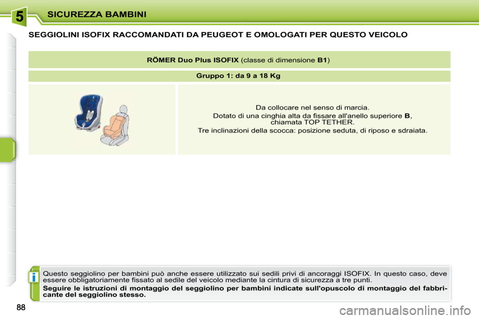 Peugeot 207 CC 2010  Manuale del proprietario (in Italian) i
SICUREZZA BAMBINI
SEGGIOLINI ISOFIX RACCOMANDATI DA PEUGEOT E OMOLOGATI PER QUESTO VEICOLO 
� �Q�u�e�s�t�o�  �s�e�g�g�i�o�l�i�n�o�  �p�e�r�  �b�a�m�b�i�n�i�  �p�u�ò�  �a�n�c�h�e�  �e�s�s�e�r�e�  �u