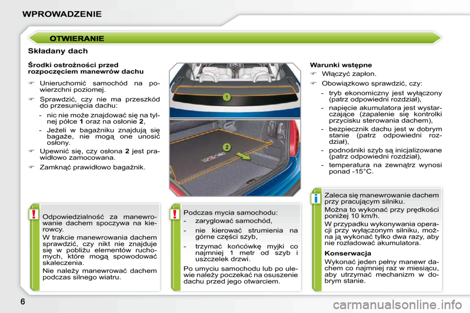 Peugeot 207 CC 2010  Instrukcja Obsługi (in Polish) !!
�i
WPROWADZENIE
� � �S�k�ł�a�d�a�n�y� �d�a�c�h� � �P�o�d�c�z�a�s� �m�y�c�i�a� �s�a�m�o�c�h�o�d�u�:�  
� � � �-� �  �z�a�r�y�g�l�o�w�a�ć� �s�a�m�o�c�h�ó�d�,�  
� � �-� �  �n�i�e�  �k�i�e�r�o�w�a�