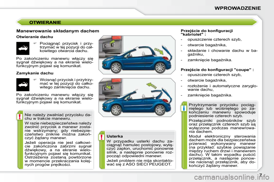 Peugeot 207 CC 2010  Instrukcja Obsługi (in Polish) !
�i
!
WPROWADZENIE
� � �M�a�n�e�w�r�o�w�a�n�i�e� �s�k�ł�a�d�a�n�y�m� �d�a�c�h�e�m�  
� � �O�t�w�i�e�r�a�n�i�e� �d�a�c�h�u�    
� � �  �P�o�c�i"�g�n"�ć�  �p�r�z�y�c�i�s�k�  �i�  �p�r�z�y�-
�t�r
