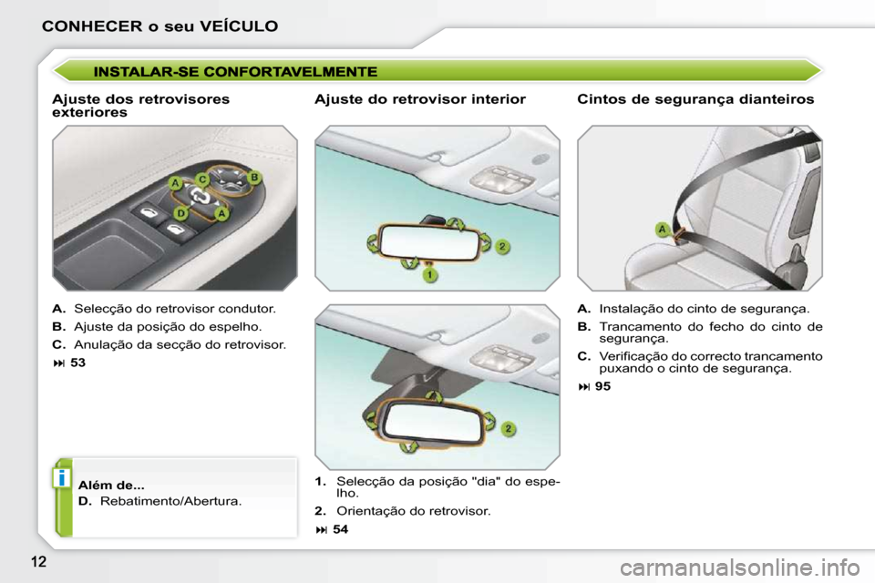 Peugeot 207 CC 2010  Manual do proprietário (in Portuguese) i
CONHECER o seu VEÍCULO
  Ajuste dos retrovisores  
exteriores  
  
A. � �  �S�e�l�e�c�ç�ã�o� �d�o� �r�e�t�r�o�v�i�s�o�r� �c�o�n�d�u�t�o�r�.� 
  
B. � �  �A�j�u�s�t�e� �d�a� �p�o�s�i�ç�ã�o� �d�o