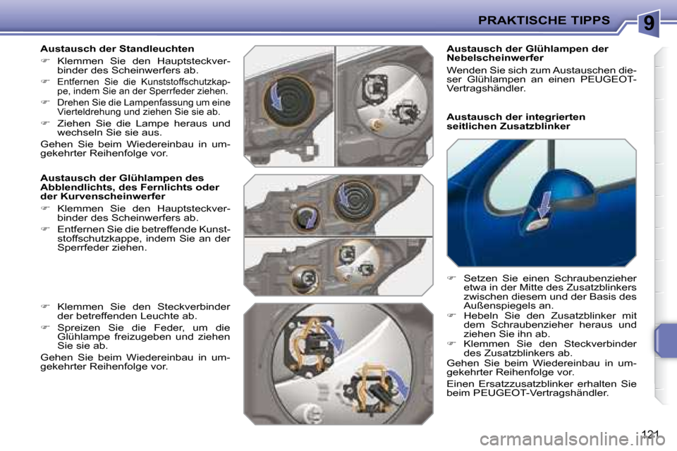 Peugeot 207 CC 2007.5  Betriebsanleitung (in German) 9PRAKTISCHE TIPPS
121
  Austausch der Standleuchten  
   
�    Klemmen  Sie  den  Hauptsteckver-
binder des Scheinwerfers ab.  
  
�   
Entfernen  Sie  die  Kunststoffschutzkap- 
pe, indem Sie a
