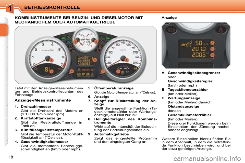Peugeot 207 CC 2007.5  Betriebsanleitung (in German) 1BETRIEBSKONTROLLE
18
                                 KOMBIINSTRUMENTE BEI BENZIN- UND DIESELMOTOR MIT
MECHANISCHEM ODER AUTOMATIKGETRIEBE  
 Tafel  mit  den Anzeige-/Messinstrumen- 
ten  und  Betrie