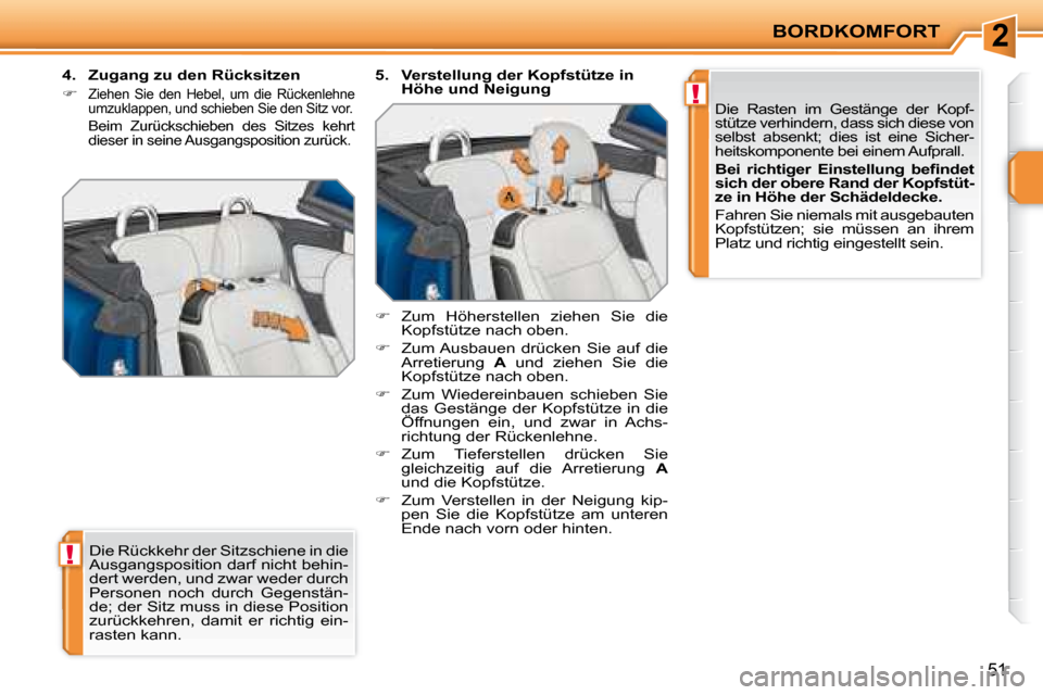 Peugeot 207 CC 2007.5  Betriebsanleitung (in German) 2
!
!
BORDKOMFORT
51
 Die Rückkehr der Sitzschiene in die  
Ausgangsposition darf nicht behin-
dert werden, und zwar weder durch 
Personen  noch  durch  Gegenstän-
de; der Sitz muss in diese Positio