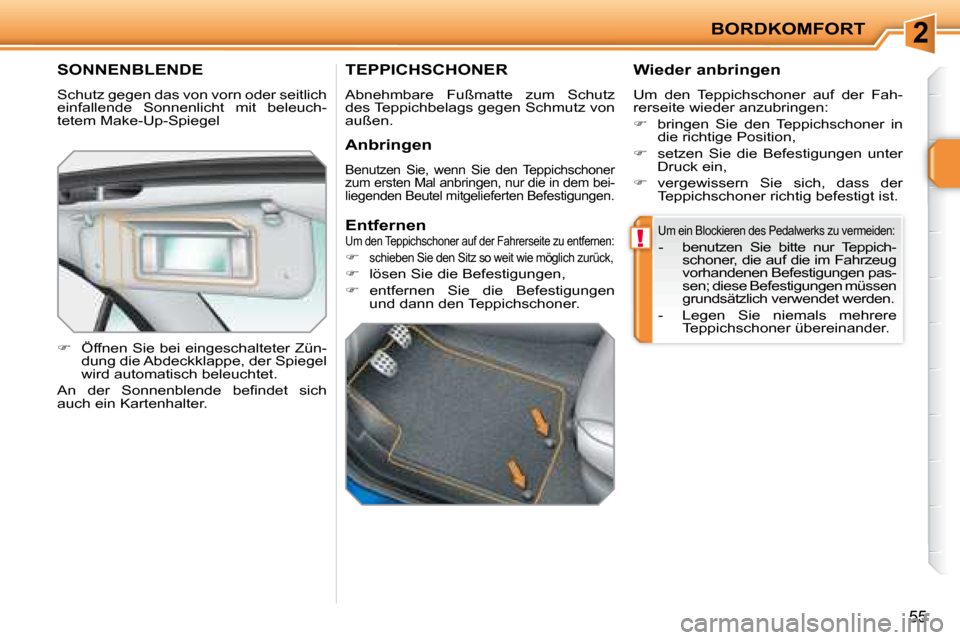 Peugeot 207 CC 2007.5  Betriebsanleitung (in German) 2
!
BORDKOMFORT
55
 SONNENBLENDE 
 Schutz gegen das von vorn oder seitlich  
einfallende  Sonnenlicht  mit  beleuch-
tetem Make-Up-Spiegel  
   
�    Öffnen Sie bei eingeschalteter Zün-
dung die 