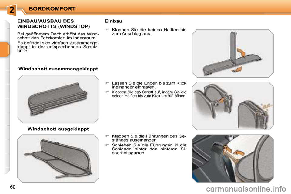Peugeot 207 CC 2007.5  Betriebsanleitung (in German) 2BORDKOMFORT
60
    Windschott zusammengeklappt  
       EINBAU/AUSBAU DES  
WINDSCHOTTS (WINDSTOP) 
 Bei geöffnetem Dach erhöht das Wind- 
schott den Fahrkomfort im Innenraum.  
� �E�s� �b�e�i� �n�