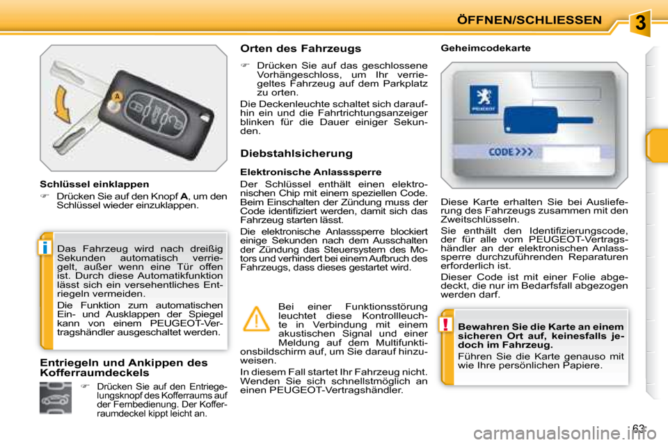Peugeot 207 CC 2007.5 Betriebsanleitung (in German) 3
!
i
ÖFFNEN/SCHLIESSEN
63
Bewahren Sie die Karte an einem
sicheren Ort auf, keinesfalls je-
doch im Fahrzeug.
Führen Sie die Karte genauso mit
wie Ihre persönlichen Papiere. Peugeot 207 CC 2007.5 Betriebsanleitung (in German) 3
!
i
ÖFFNEN/SCHLIESSEN
63
Bewahren Sie die Karte an einem
sicheren Ort auf, keinesfalls je-
doch im Fahrzeug.
Führen Sie die Karte genauso mit
wie Ihre persönlichen Papiere.