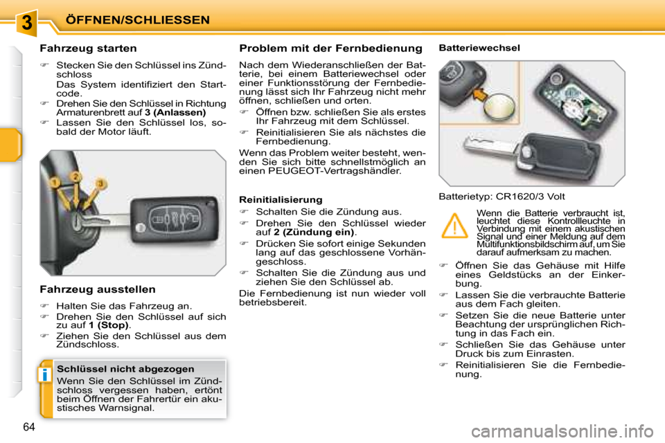Peugeot 207 CC 2007.5 Betriebsanleitung (in German) 3
i
ÖFFNEN/SCHLIESSEN
64
Schlüssel nicht abgezogen
Wenn Sie den Schlüssel im Zünd-
schloss vergessen haben, ertönt
beim Öffnen der Fahrertür ein aku-
stisches Warnsignal.
Peugeot 207 CC 2007.5 Betriebsanleitung (in German) 3
i
ÖFFNEN/SCHLIESSEN
64
Schlüssel nicht abgezogen
Wenn Sie den Schlüssel im Zünd-
schloss vergessen haben, ertönt
beim Öffnen der Fahrertür ein aku-
stisches Warnsignal.