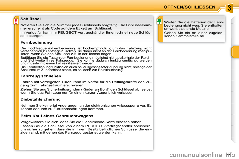 Peugeot 207 CC 2007.5 Betriebsanleitung (in German) 3
!
ÖFFNEN/SCHLIESSEN
65
Schlüssel
Notieren Sie sich die Nummer jedes Schlüssels sorgfältig. Die Schlüsselnum-
mer erscheint als Code auf dem Etikett am Schlüssel.
Im V Peugeot 207 CC 2007.5 Betriebsanleitung (in German) 3
!
ÖFFNEN/SCHLIESSEN
65
Schlüssel
Notieren Sie sich die Nummer jedes Schlüssels sorgfältig. Die Schlüsselnum-
mer erscheint als Code auf dem Etikett am Schlüssel.
Im V