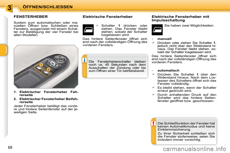 Peugeot 207 CC 2007.5 Betriebsanleitung (in German) 3
!
i
ÖFFNEN/SCHLIESSEN
68
FENSTERHEBER
System zum automatischen oder ma-
nuellen Öffnen bzw. Schließen eines
Fensters, ausgerüstet mit einem Schal-
ter zur Bet Peugeot 207 CC 2007.5 Betriebsanleitung (in German) 3
!
i
ÖFFNEN/SCHLIESSEN
68
FENSTERHEBER
System zum automatischen oder ma-
nuellen Öffnen bzw. Schließen eines
Fensters, ausgerüstet mit einem Schal-
ter zur Bet
