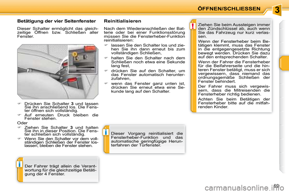 Peugeot 207 CC 2007.5 Betriebsanleitung (in German) 3
!
i
i
ÖFFNEN/SCHLIESSEN
69
Betätigung der vier Seitenfenster
Dieser Schalter ermöglicht das gleich-
zeitige Öffnen bzw. Schließen aller
Fenster. Reinitialisieren
Nach dem W Peugeot 207 CC 2007.5 Betriebsanleitung (in German) 3
!
i
i
ÖFFNEN/SCHLIESSEN
69
Betätigung der vier Seitenfenster
Dieser Schalter ermöglicht das gleich-
zeitige Öffnen bzw. Schließen aller
Fenster. Reinitialisieren
Nach dem W