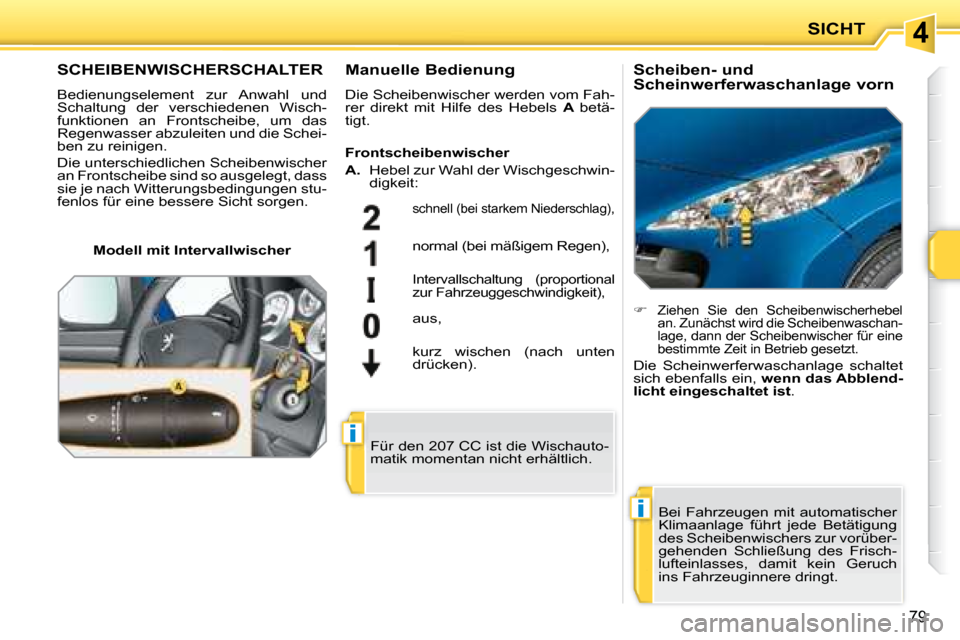 Peugeot 207 CC 2007.5 Betriebsanleitung (in German) 4
i
i
SICHT
79
SCHEIBENWISCHERSCHALTER
Bedienungselement zur Anwahl und
Schaltung der verschiedenen Wisch-
funktionen an Frontscheibe, um das
Regenwasser abzuleiten und die Sch Peugeot 207 CC 2007.5 Betriebsanleitung (in German) 4
i
i
SICHT
79
SCHEIBENWISCHERSCHALTER
Bedienungselement zur Anwahl und
Schaltung der verschiedenen Wisch-
funktionen an Frontscheibe, um das
Regenwasser abzuleiten und die Sch