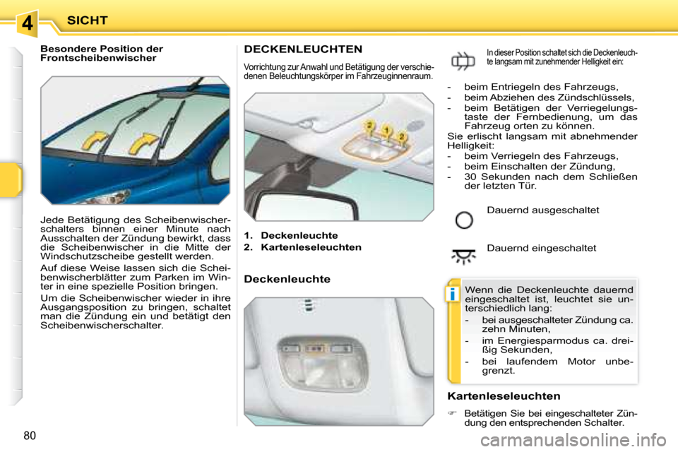 Peugeot 207 CC 2007.5 Betriebsanleitung (in German) 4
i
SICHT
80
Besondere Position der
Frontscheibenwischer
Jede Betätigung des Scheibenwischer-
schalters binnen einer Minute nach
Ausschalten der Zündung bewirkt, dass
die Scheibenwis Peugeot 207 CC 2007.5 Betriebsanleitung (in German) 4
i
SICHT
80
Besondere Position der
Frontscheibenwischer
Jede Betätigung des Scheibenwischer-
schalters binnen einer Minute nach
Ausschalten der Zündung bewirkt, dass
die Scheibenwis