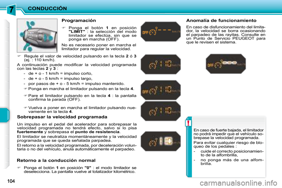 Peugeot 207 CC 2007.5 Manual del propietario (in Spanish) !
CONDUCCIÓN
En caso de fuerte bajada, el limitador
no podrá impedir que el vehículo so-
brepase la velocidad programada.
Para evitar cualquier riesgo de blo-
queo de los pedales :
- Peugeot 207 CC 2007.5 Manual del propietario (in Spanish) !
CONDUCCIÓN
En caso de fuerte bajada, el limitador
no podrá impedir que el vehículo so-
brepase la velocidad programada.
Para evitar cualquier riesgo de blo-
queo de los pedales :
-