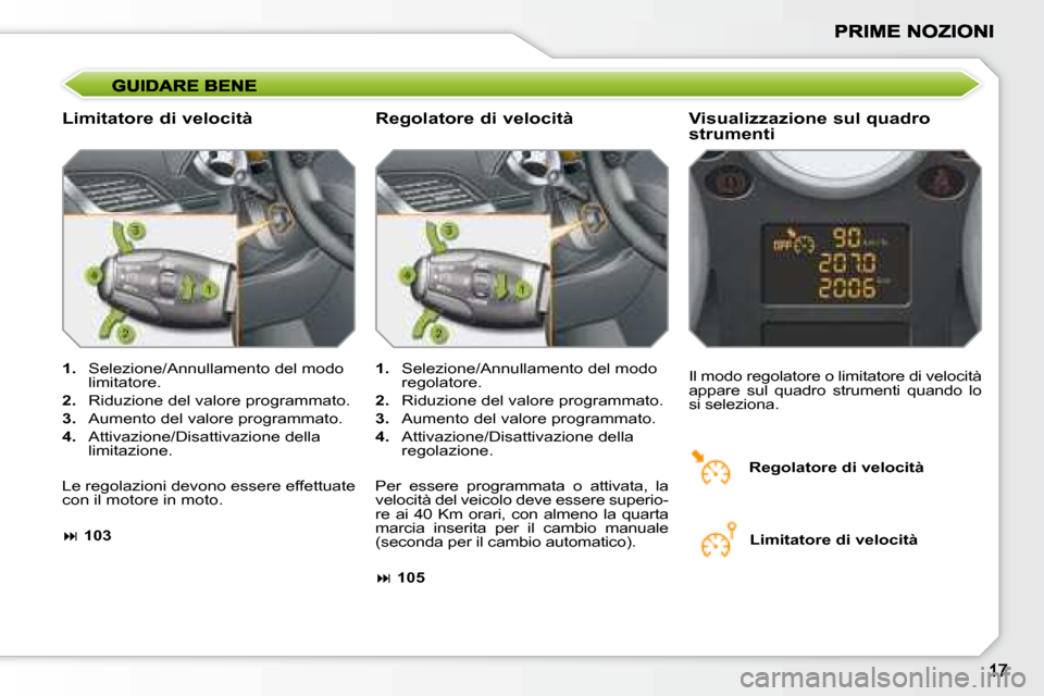 Peugeot 207 CC 2007.5  Manuale del proprietario (in Italian)   Limitatore di velocità   Visualizzazione sul quadro  
strumenti 
   
1.    Selezione/Annullamento del modo 
limitatore. 
  
2.    Riduzione del valore programmato. 
  
3.    Aumento del valore prog