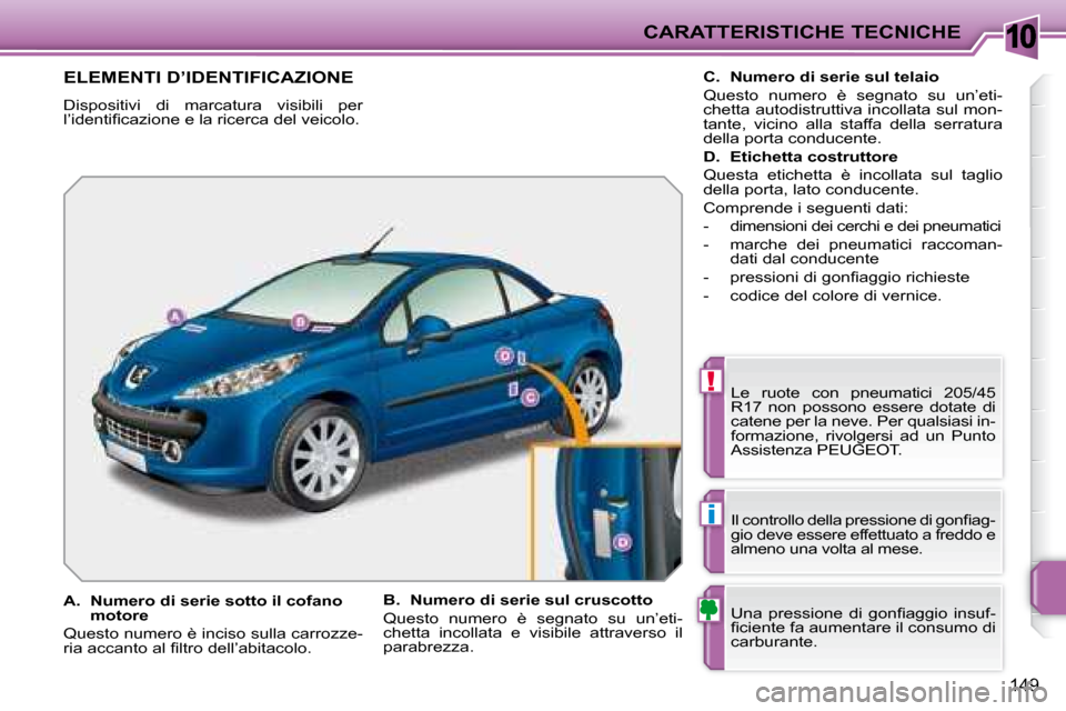 Peugeot 207 CC 2007.5  Manuale del proprietario (in Italian) 10
!
i
CARATTERISTICHE TECNICHE
149
 ELEMENTI D’IDENTIFICAZIONE 
 Dispositivi  di  marcatura  visibili  per  
�l�’�i�d�e�n�t�i�i� �c�a�z�i�o�n�e� �e� �l�a� �r�i�c�e�r�c�a� �d�e�l� �v�e�i�c�o�l�o�.