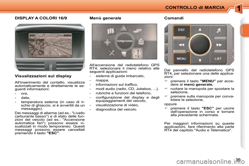 Peugeot 207 CC 2007.5 Manuale del proprietario (in Italian) CONTROLLO di MARCIA
DISPLAY A COLORI 16/9 Menù generale Comandi
Allaccensione del radiotelefono GPS
RT4, selezionare il menù relativo alle
seguenti applicazioni:
- Peugeot 207 CC 2007.5 Manuale del proprietario (in Italian) CONTROLLO di MARCIA
DISPLAY A COLORI 16/9 Menù generale Comandi
Allaccensione del radiotelefono GPS
RT4, selezionare il menù relativo alle
seguenti applicazioni:
-
